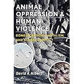 Animal Oppression and Human Violence: Domesecration, Capitalism, and Global Conflict (Critical Perspectives on Animals: Theor
