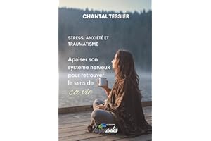 Stress, anxiété et traumatisme: Apaiser son système nerveux pour retrouver le sens de sa vie (French Edition)