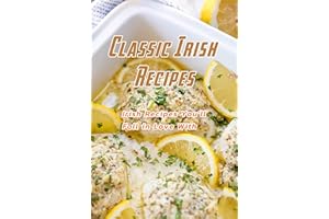 Classic Irish Recipes: Irish Recipes You’ll Fall in Love With: Traditional Irish Farmhouse Recipes Book (Irish Edition)