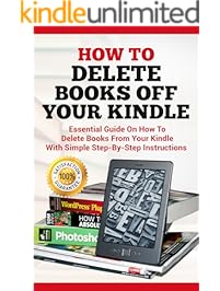 How To Delete Books off Your Kindle: Essential Guide on how to Delete Books from Your Kindle with Simple Step-By-Step Instructions (Delete on All Devices, ... Library , Ipad, Iphone , Fire HD Book 1)