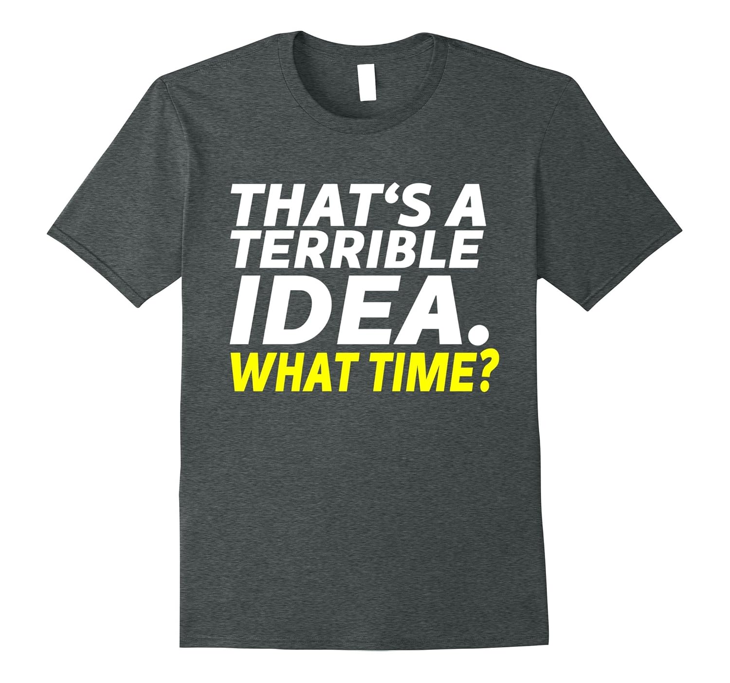 That’s a Terrible Idea. What Time? Funny TShirtTShirt Managatee