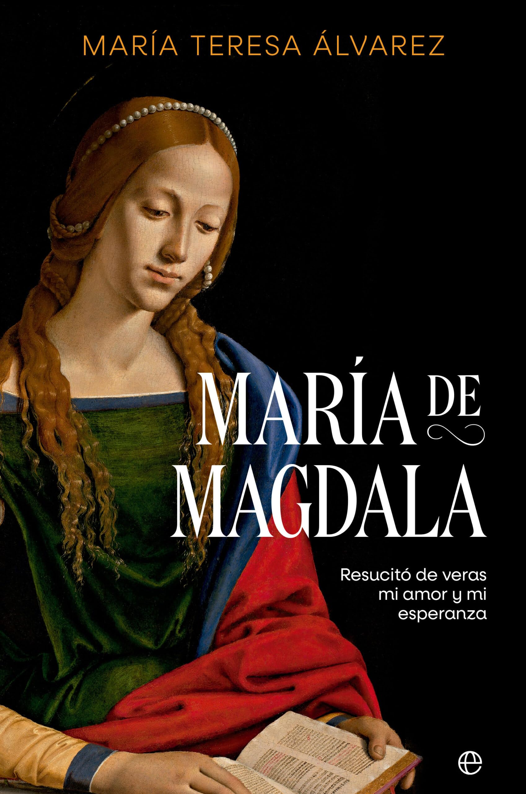 María de Magdala: Resucitó de veras mi amor y mi esperanza (NOVELA HISTORICA)
