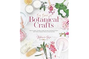 Big Book of Botanical Crafts: How to Make Candles, Soaps, Scrubs, Sanitizers & More with Plants, Flowers, Herbs & Essential O