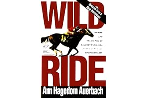 Wild Ride: The Rise and Tragic Fall of Calumet Farm, Inc., America's Premier Racing Dynasty