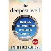 The Deepest Well: Healing the Long-Term Effects of Childhood Trauma and Adversity―A Transformative Guide to Understanding Childhood Trauma and Health