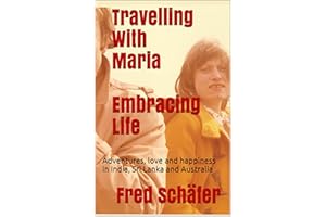 Travelling With Maria Embracing Life: Adventures, love and happiness in India, Sri Lanka and Australia