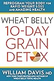Wheat Belly: 10-Day Grain Detox: Reprogram Your Body for Rapid Weight Loss and Amazing Health