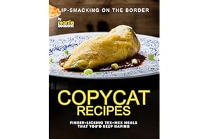 Lip-Smacking On the Border Copycat Recipes: Finger-Licking Tex-Mex Meals That You’d Keep Having