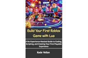 Build Your First Roblox Game with Lua: A No-Experience-Needed Guide to Coding, Scripting, and Creating Your First Playable Ex