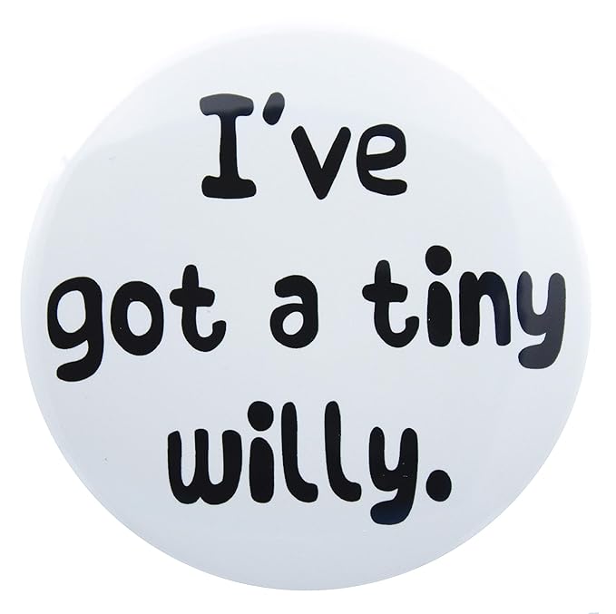 A huge I’VE GOT A TINY WILLY’ badge. 3 Inch 76mm: Amazon.co.uk: Clothing