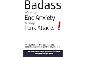 Badass Ways to End Anxiety & Stop Panic Attacks!: A counterintuitive approach to recover and regain control of your life
