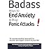 Badass Ways to End Anxiety & Stop Panic Attacks!: A counterintuitive approach to recover and regain control of your life