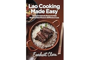 Lao Cooking Made Easy: 50 Quick & Authentic Recipes for Bold Southeast Asian Flavors in 30 Minutes or Less