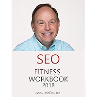 SEO Fitness Workbook: 2018 Edition: The Seven Steps to Search Engine Optimization Success on Google