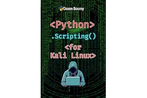Advanced Python Scripting for Kali Linux: Exploiting Security Weaknesses (Python for Hackers, Scripting for Kali Linux, Web H