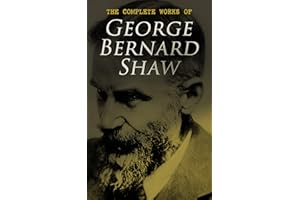 The Complete Works of George Bernard Shaw: Plays, Novels, Articles, Lectures, Letters and Essays
