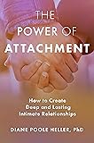 The Power of Attachment: How to Create Deep and Lasting Intimate Relationships