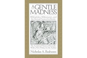A Gentle Madness: Bibliophiles, Bibliomanes, and the Eternal Passion for Books