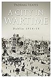 A City in Wartime – Dublin 1914–1918: The