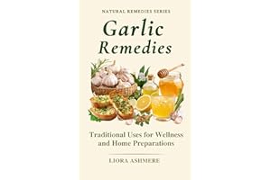 GARLIC REMEDIES: Traditional Uses for Wellness and Home Preparations (Natural Remedies Series Book 11)