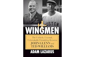 The Wingmen: The Unlikely, Unusual, Unbreakable Friendship Between John Glenn and Ted Williams