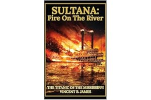 Sultana: Fire on the River: The Titanic of the Mississippi (The Sultana Series: Stories of America's Civil War and America's 