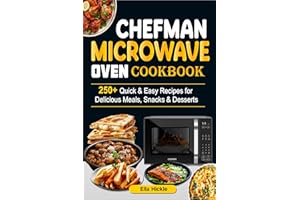 Chefman Microwave Oven Cookbook: 250+ Quick & Easy Recipes for Delicious Meals, Snacks & Desserts