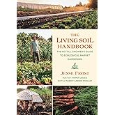 The Living Soil Handbook: The No-Till Grower's Guide to Ecological Market Gardening
