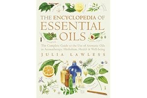 Encyclopedia of Essential Oils: The complete guide to the use of aromatic oils in aromatherapy, herbalism, health and well-be