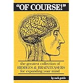 Of Course!: The Greatest Collection of Riddles &amp; Brain Teasers For Expanding Your Mind