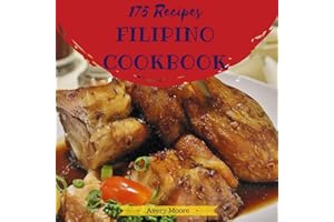 Filipino Cookbook 175: Tasting Filipino Cuisine Right In Your Little Kitchen! (Easy Filipino Cookbook, Filipino Recipe Book, 