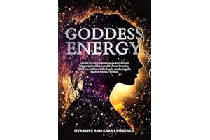 Goddess Energy: Liberate the Divine Feminine in You, Radiate Magnetic Confidence, and Embrace Sexuality, Self-Love, and Sacre