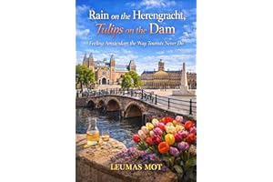 Rain on the Herengracht, Tulips on the Dam: Feeling Amsterdam the Way Tourists Never Do