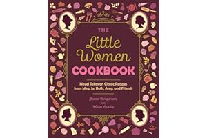 The Little Women Cookbook: Novel Takes on Classic Recipes from Meg, Jo, Beth, Amy and Friends