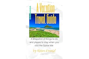 Grenada: A Vacation Travel Guide: A snapshot of things to do and places to stay when you visit the Spice Isle