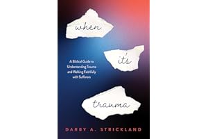 When It's Trauma: A Biblical Guide to Understanding Trauma and Walking Faithfully with Sufferers