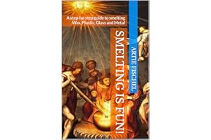 Smelting Is Fun!: A step-by-step guide to smelting Wax, Plastic, Glass and Metal
