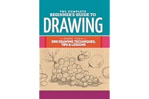 The Complete Beginner's Guide to Drawing: More Than 200 Drawing Techniques, Tips & Lessons (The Complete Book of ...)
