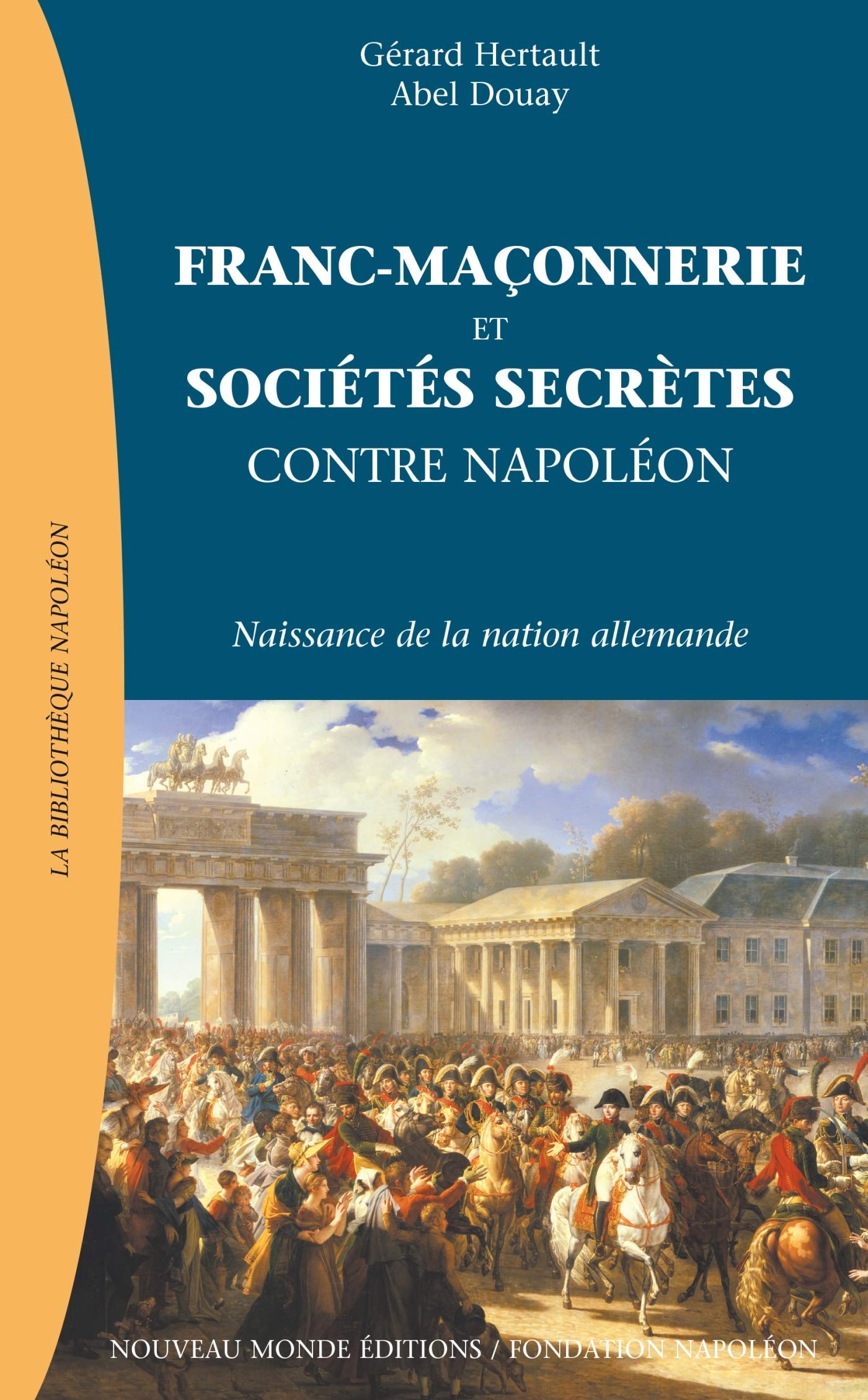 Amazon Com Franc Maconnerie Et Societes Secretes Contre Napoleon L Emergence De La Nation Allemande Bibliotheque Napoleon French Edition 9782847361193 Douay Abel Hertault Gerard Books