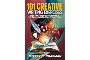 101 Creative Writing Exercises: Ignite Your Creativity on a Journey of Self-Discovery to Find Your Writer's Voice (The 101 Se