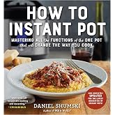 How to Instant Pot: Mastering All the Functions of the One Pot That Will Change the Way You Cook - Now Completely Updated for the Latest Generation of Instant Pots!