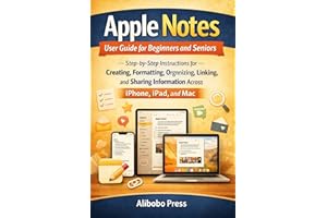 Apple Notes User Guide for Beginners and Seniors: Step-by-Step Instructions for Creating, Formatting, Organizing, Linking, an