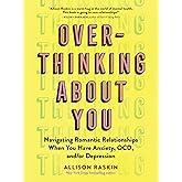 Overthinking About You: Navigating Romantic Relationships When You Have Anxiety, OCD, and/or Depression