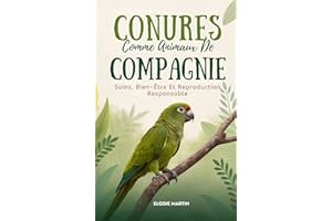 Conures Comme Animaux De Compagnie: Soins, Bien-Être Et Reproduction Responsable (French Edition)