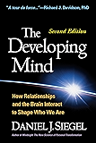 The Developing Mind, Second Edition: How Relationships and the Brain Interact to Shape Who We Are