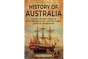 History of Australia: An Enthralling Journey through the Ancient Indigenous Cultures, European Settlement, Colonial Era, and Modern Times (Uncovering the Australian Past)