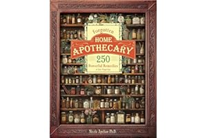Forgotten Home Apothecary : 250 Powerful Remedies at Your Fingertips