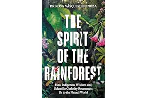 The Spirit of the Rainforest: How indigenous wisdom and scientific curiosity reconnects us to the natural world