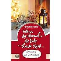 Wenn der Himmel die Erde heute küsst …: Geschichten zur Weihnachtszeit (German Edition) book cover Wenn der Himmel die Erde heute küsst …: Geschichten zur Weihnachtszeit (German Edition) book cover