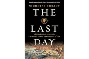 The Last Day: Wrath, Ruin, and Reason in the Great Lisbon Earthquake of 1755
